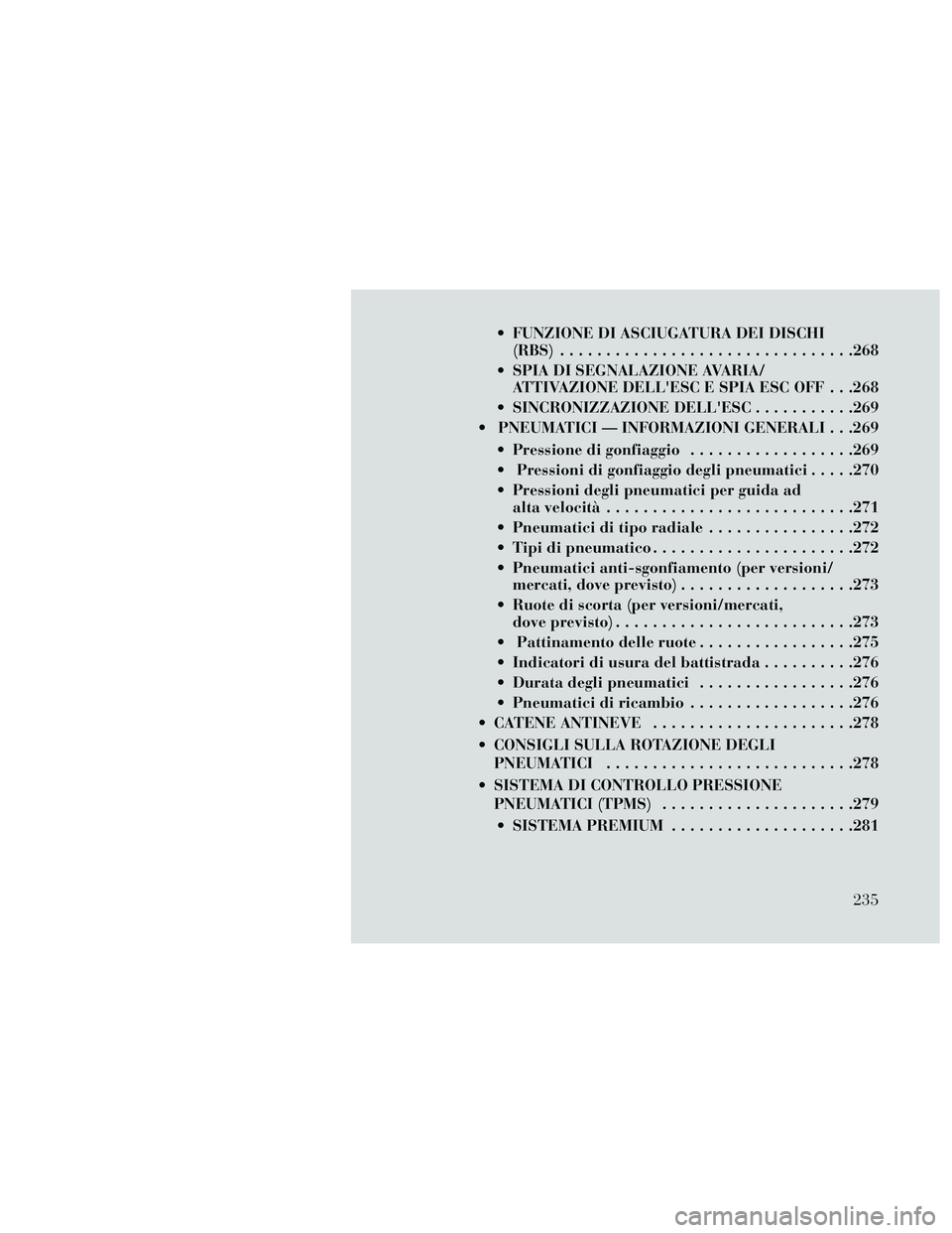 Lancia Thema 2014  Libretto Uso Manutenzione (in Italian)  FUNZIONE DI ASCIUGATURA DEI DISCHI(RBS) ................................268
 SPIA DI SEGNALAZIONE AVARIA/ ATTIVAZIONE DELLESC E SPIA ESC OFF . . .268
 SINCRONIZZAZIONE DELLESC ...........269
 PNEUM