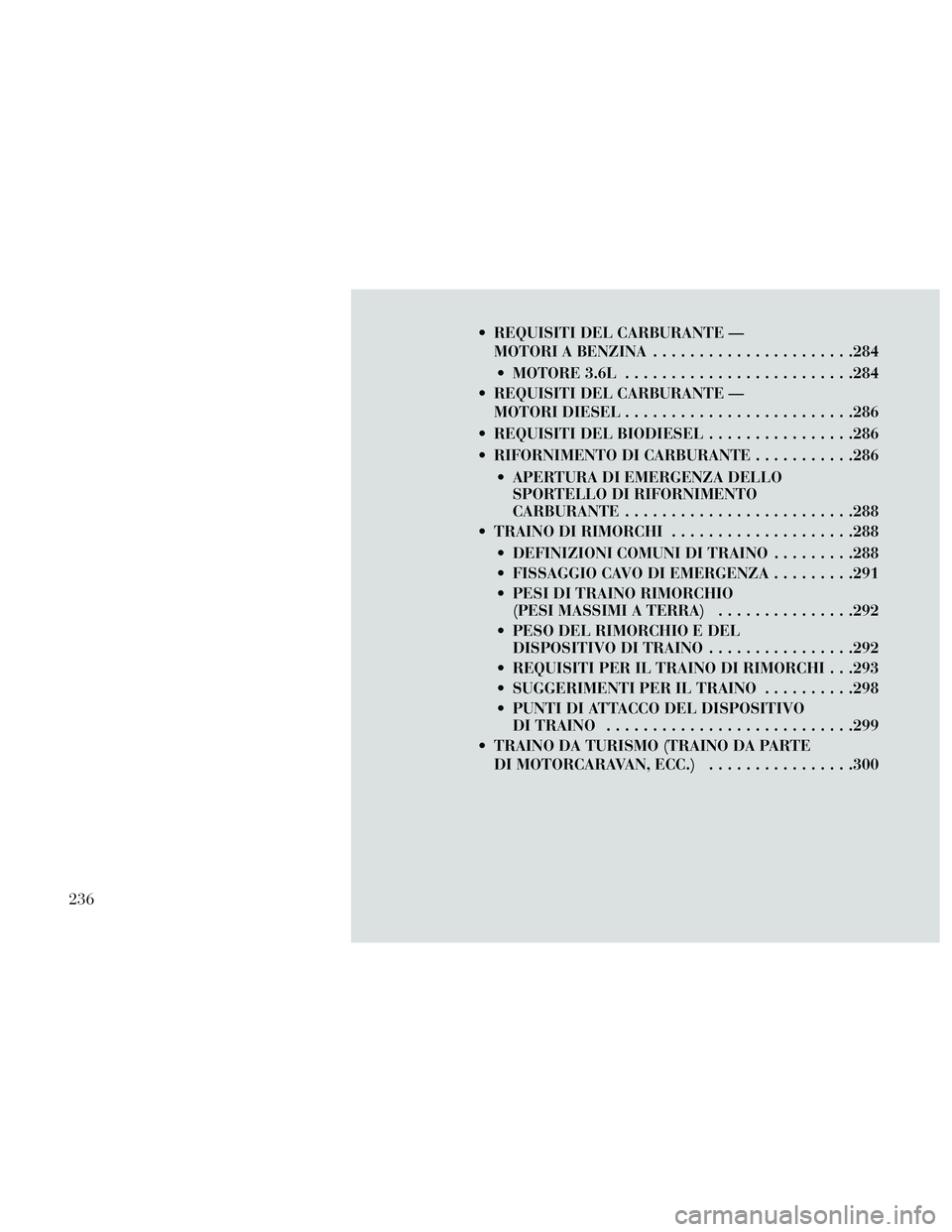 Lancia Thema 2014  Libretto Uso Manutenzione (in Italian)  REQUISITI DEL CARBURANTE —MOTORI A BENZINA ......................284
 MOTORE 3.6L .........................284
 REQUISITI DEL CARBURANTE — MOTORI DIESEL .........................286
 REQUISITI DE