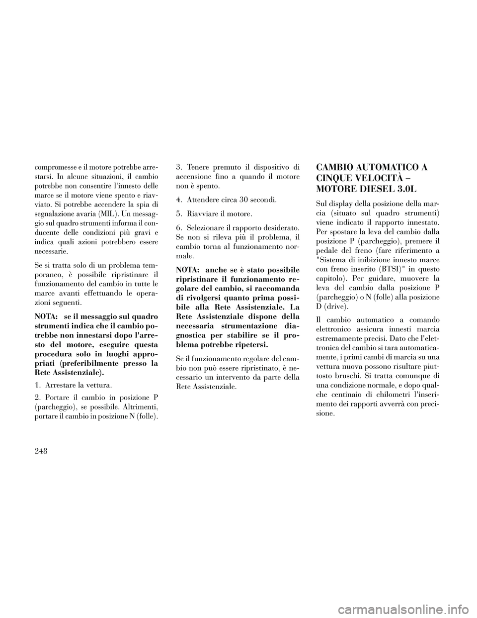 Lancia Thema 2014 Libretto Uso Manutenzione (in Italian) compromesse e il motore potrebbe arre-
starsi. In alcune situazioni, il cambio
potrebbe non consentire linnesto delle
marceseilmotorevienespentoeriav-
viato. Si potrebbe accendere la spia di
segnalaz Lancia Thema 2014 Libretto Uso Manutenzione (in Italian) compromesse e il motore potrebbe arre-
starsi. In alcune situazioni, il cambio
potrebbe non consentire linnesto delle
marceseilmotorevienespentoeriav-
viato. Si potrebbe accendere la spia di
segnalaz