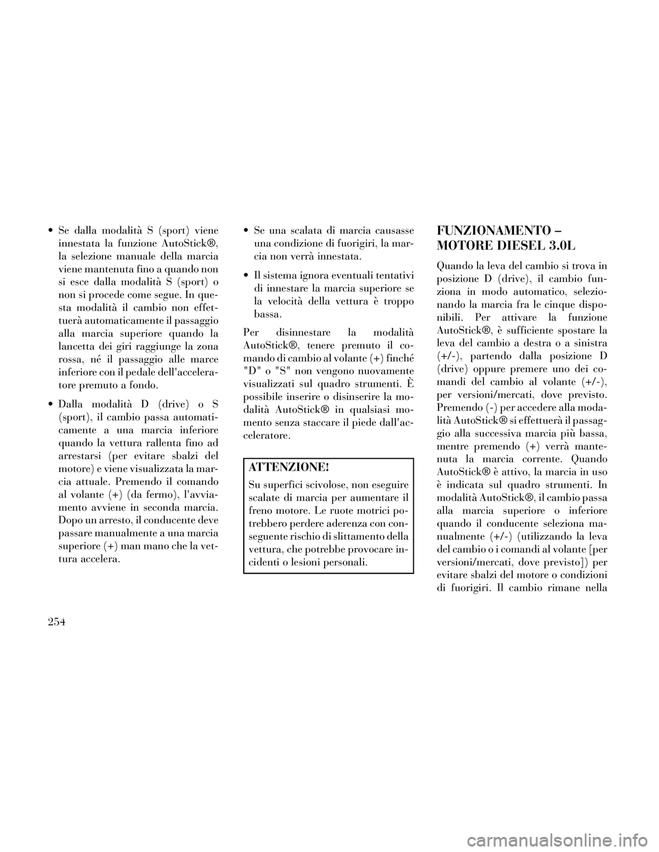 Lancia Thema 2014 Libretto Uso Manutenzione (in Italian) Se dalla modalità S (sport) vieneinnestata la funzione AutoStick®,
la selezione manuale della marcia
viene mantenuta fino a quando non
si esce dalla modalità S (sport) o
non si procede come segue. Lancia Thema 2014 Libretto Uso Manutenzione (in Italian) Se dalla modalità S (sport) vieneinnestata la funzione AutoStick®,
la selezione manuale della marcia
viene mantenuta fino a quando non
si esce dalla modalità S (sport) o
non si procede come segue.