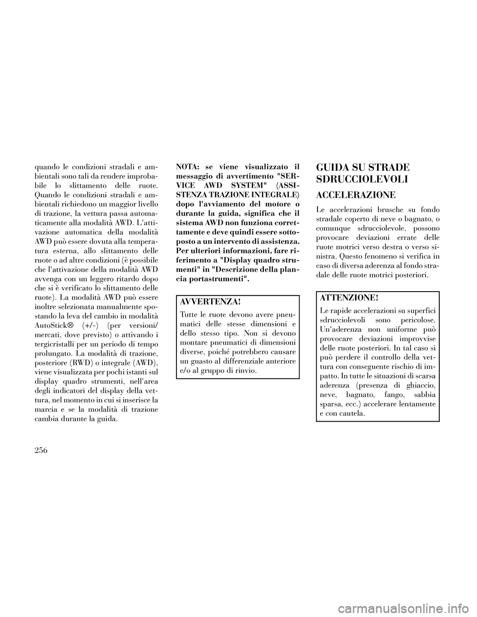 Lancia Thema 2014 Libretto Uso Manutenzione (in Italian) quando le condizioni stradali e am-
bientali sono tali da rendere improba-
bile lo slittamento delle ruote.
Quando le condizioni stradali e am-
bientali richiedono un maggior livello
di trazione, la v Lancia Thema 2014 Libretto Uso Manutenzione (in Italian) quando le condizioni stradali e am-
bientali sono tali da rendere improba-
bile lo slittamento delle ruote.
Quando le condizioni stradali e am-
bientali richiedono un maggior livello
di trazione, la v