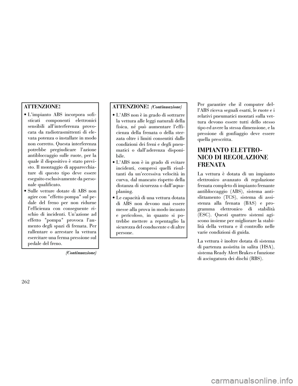 Lancia Thema 2014 Libretto Uso Manutenzione (in Italian) ATTENZIONE!
Limpianto ABS incorpora sofi-sticati componenti elettronici
sensibili allinterferenza provo-
cata da radiotrasmittenti di ele-
vata potenza o installate in modo
non corretto. Questa int Lancia Thema 2014 Libretto Uso Manutenzione (in Italian) ATTENZIONE!
Limpianto ABS incorpora sofi-sticati componenti elettronici
sensibili allinterferenza provo-
cata da radiotrasmittenti di ele-
vata potenza o installate in modo
non corretto. Questa int