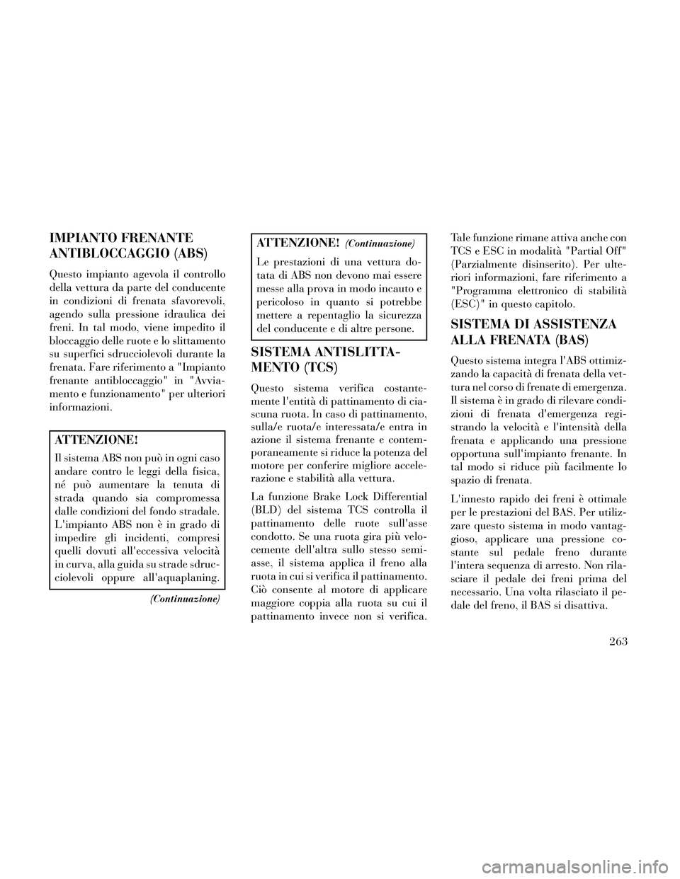 Lancia Thema 2014 Libretto Uso Manutenzione (in Italian) IMPIANTO FRENANTE
ANTIBLOCCAGGIO (ABS)
Questo impianto agevola il controllo
della vettura da parte del conducente
in condizioni di frenata sfavorevoli,
agendo sulla pressione idraulica dei
freni. In t Lancia Thema 2014 Libretto Uso Manutenzione (in Italian) IMPIANTO FRENANTE
ANTIBLOCCAGGIO (ABS)
Questo impianto agevola il controllo
della vettura da parte del conducente
in condizioni di frenata sfavorevoli,
agendo sulla pressione idraulica dei
freni. In t