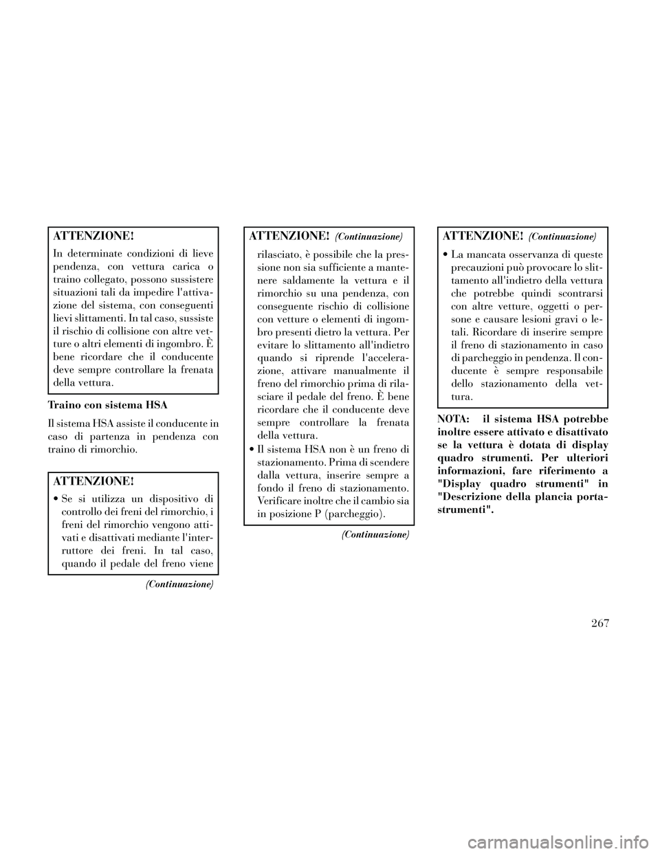 Lancia Thema 2014 Libretto Uso Manutenzione (in Italian) ATTENZIONE!
In determinate condizioni di lieve
pendenza, con vettura carica o
traino collegato, possono sussistere
situazioni tali da impedire lattiva-
zione del sistema, con conseguenti
lievi slitta Lancia Thema 2014 Libretto Uso Manutenzione (in Italian) ATTENZIONE!
In determinate condizioni di lieve
pendenza, con vettura carica o
traino collegato, possono sussistere
situazioni tali da impedire lattiva-
zione del sistema, con conseguenti
lievi slitta