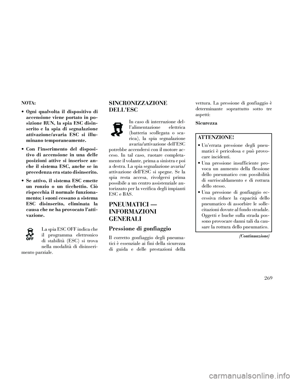 Lancia Thema 2014 Libretto Uso Manutenzione (in Italian) NOTA:
Ogni qualvolta il dispositivo diaccensione viene portato in po-
sizione RUN, la spia ESC disin-
serito e la spia di segnalazione
attivazione/avaria ESC si illu-
minano temporaneamente.
Con li Lancia Thema 2014 Libretto Uso Manutenzione (in Italian) NOTA:
Ogni qualvolta il dispositivo diaccensione viene portato in po-
sizione RUN, la spia ESC disin-
serito e la spia di segnalazione
attivazione/avaria ESC si illu-
minano temporaneamente.
Con li