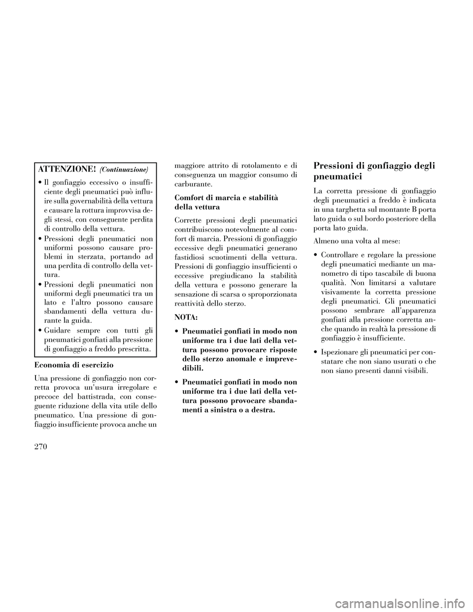Lancia Thema 2014 Libretto Uso Manutenzione (in Italian) ATTENZIONE!(Continuazione)
Il gonfiaggio eccessivo o insuffi-
ciente degli pneumatici può influ-
ire sulla governabilità della vettura
e causare la rottura improvvisa de-
gli stessi, con conseguente Lancia Thema 2014 Libretto Uso Manutenzione (in Italian) ATTENZIONE!(Continuazione)
Il gonfiaggio eccessivo o insuffi-
ciente degli pneumatici può influ-
ire sulla governabilità della vettura
e causare la rottura improvvisa de-
gli stessi, con conseguente
