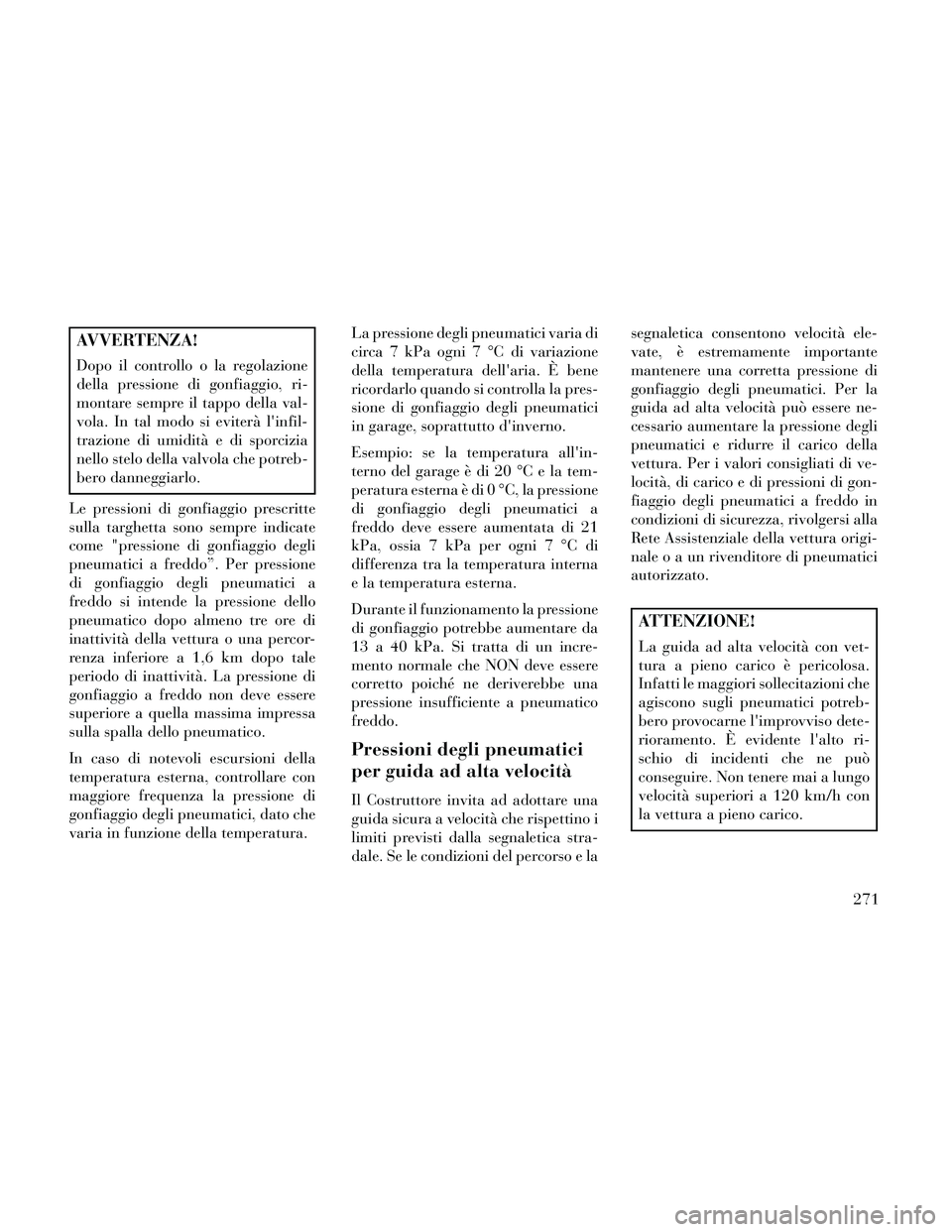 Lancia Thema 2014 Libretto Uso Manutenzione (in Italian) AVVERTENZA!
Dopo il controllo o la regolazione
della pressione di gonfiaggio, ri-
montare sempre il tappo della val-
vola. In tal modo si eviterà linfil-
trazione di umidità e di sporcizia
nello st Lancia Thema 2014 Libretto Uso Manutenzione (in Italian) AVVERTENZA!
Dopo il controllo o la regolazione
della pressione di gonfiaggio, ri-
montare sempre il tappo della val-
vola. In tal modo si eviterà linfil-
trazione di umidità e di sporcizia
nello st