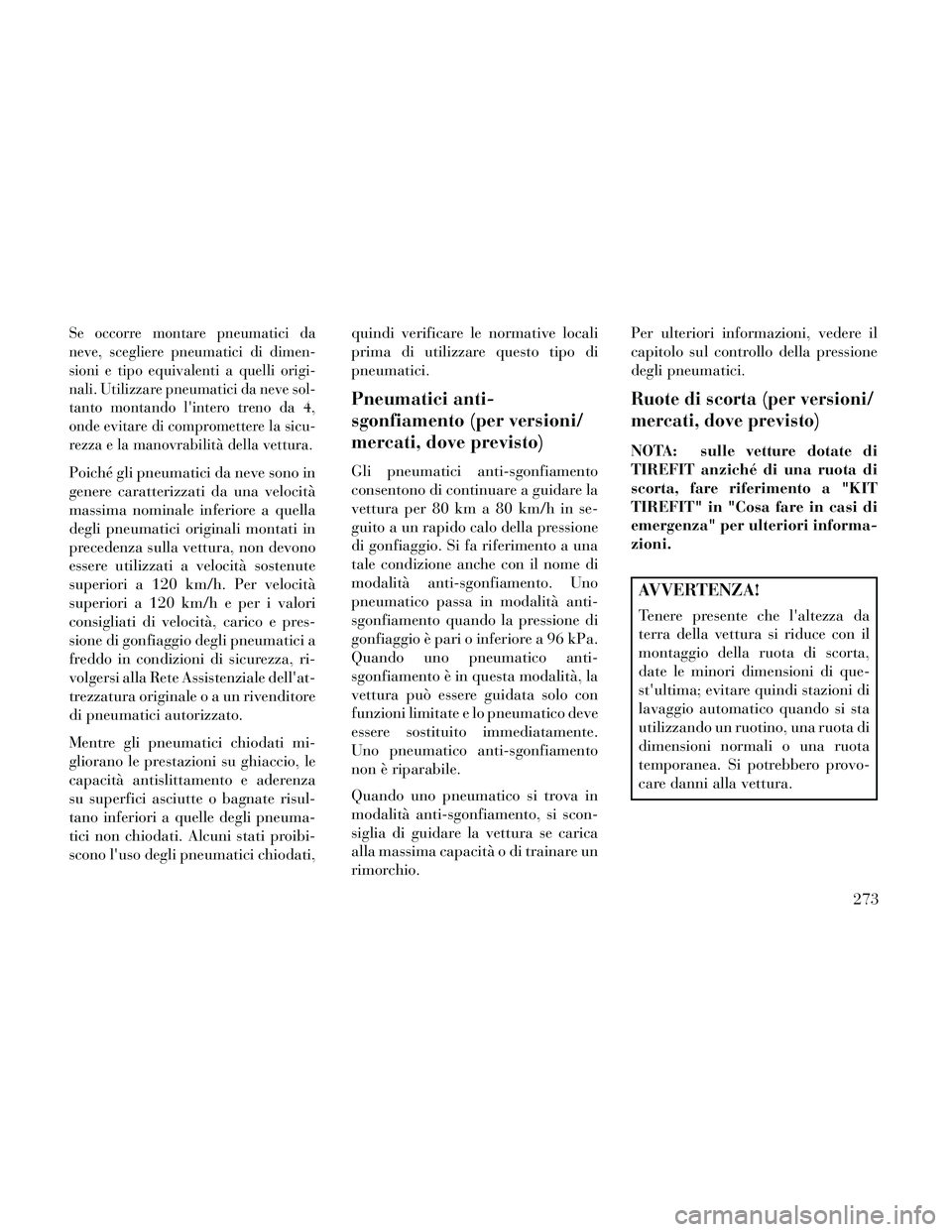 Lancia Thema 2014 Libretto Uso Manutenzione (in Italian) Se occorre montare pneumatici da
neve, scegliere pneumatici di dimen-
sioni e tipo equivalenti a quelli origi-
nali. Utilizzare pneumatici da neve sol-
tanto montando lintero treno da 4,
onde evitare Lancia Thema 2014 Libretto Uso Manutenzione (in Italian) Se occorre montare pneumatici da
neve, scegliere pneumatici di dimen-
sioni e tipo equivalenti a quelli origi-
nali. Utilizzare pneumatici da neve sol-
tanto montando lintero treno da 4,
onde evitare