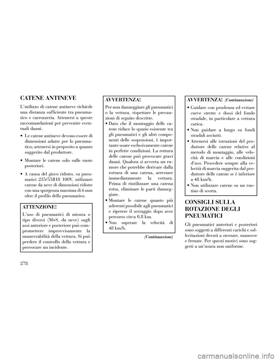Lancia Thema 2014 Libretto Uso Manutenzione (in Italian) CATENE ANTINEVE
Lutilizzo di catene antineve richiede
una distanza sufficiente tra pneuma-
tico e carrozzeria. Attenersi a queste
raccomandazioni per prevenire even-
tuali danni.
Le catene antineve Lancia Thema 2014 Libretto Uso Manutenzione (in Italian) CATENE ANTINEVE
Lutilizzo di catene antineve richiede
una distanza sufficiente tra pneuma-
tico e carrozzeria. Attenersi a queste
raccomandazioni per prevenire even-
tuali danni.
Le catene antineve
