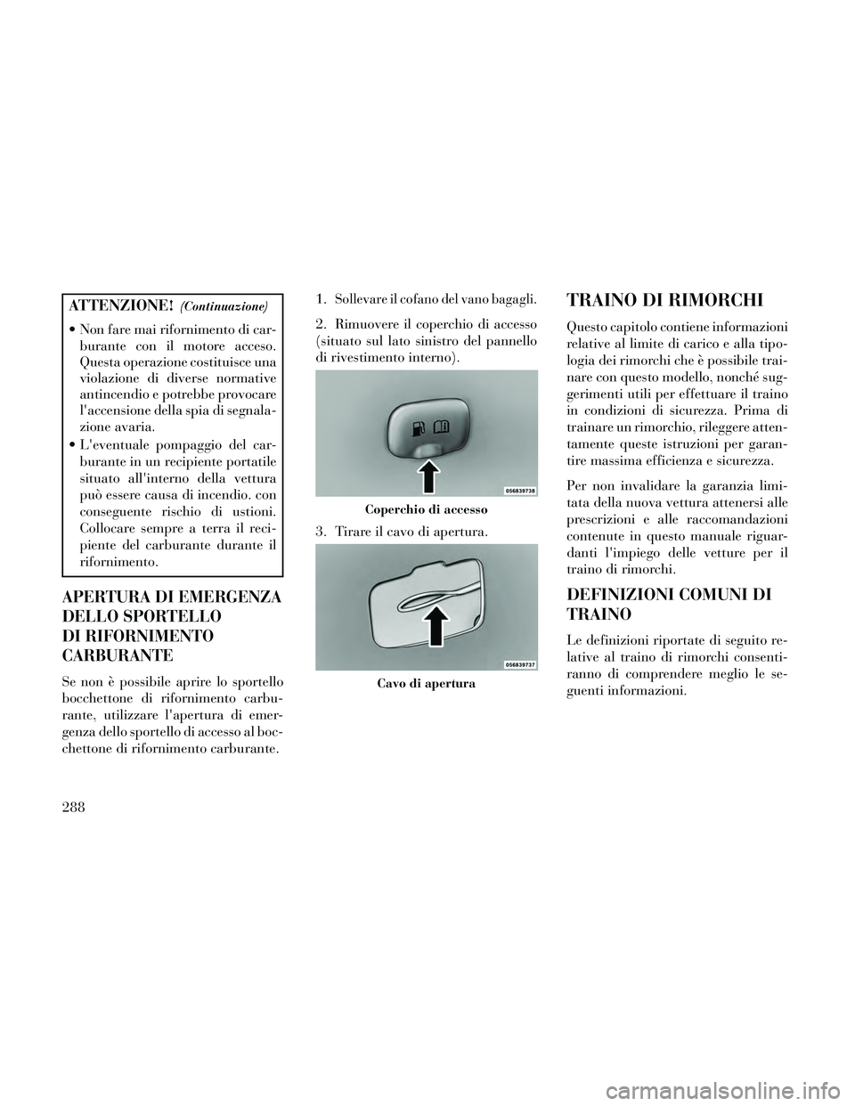 Lancia Thema 2014 Libretto Uso Manutenzione (in Italian) ATTENZIONE!(Continuazione)
Non fare mai rifornimento di car-burante con il motore acceso.
Questa operazione costituisce una
violazione di diverse normative
antincendio e potrebbe provocare
laccensio Lancia Thema 2014 Libretto Uso Manutenzione (in Italian) ATTENZIONE!(Continuazione)
Non fare mai rifornimento di car-burante con il motore acceso.
Questa operazione costituisce una
violazione di diverse normative
antincendio e potrebbe provocare
laccensio