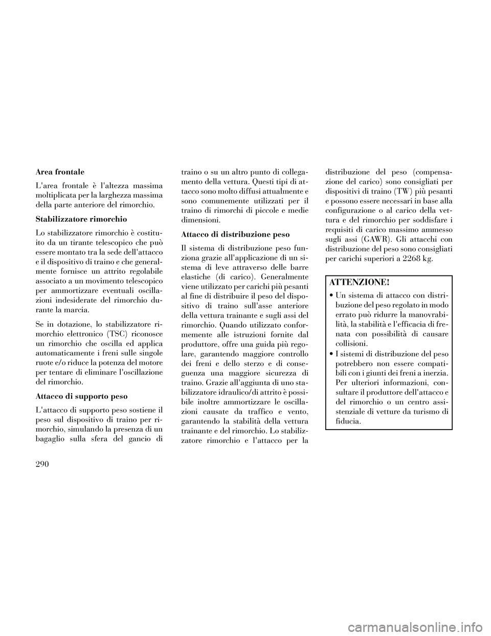 Lancia Thema 2014 Libretto Uso Manutenzione (in Italian) Area frontale
Larea frontale è laltezza massima
moltiplicata per la larghezza massima
della parte anteriore del rimorchio.
Stabilizzatore rimorchio
Lo stabilizzatore rimorchio è costitu-
ito da un Lancia Thema 2014 Libretto Uso Manutenzione (in Italian) Area frontale
Larea frontale è laltezza massima
moltiplicata per la larghezza massima
della parte anteriore del rimorchio.
Stabilizzatore rimorchio
Lo stabilizzatore rimorchio è costitu-
ito da un