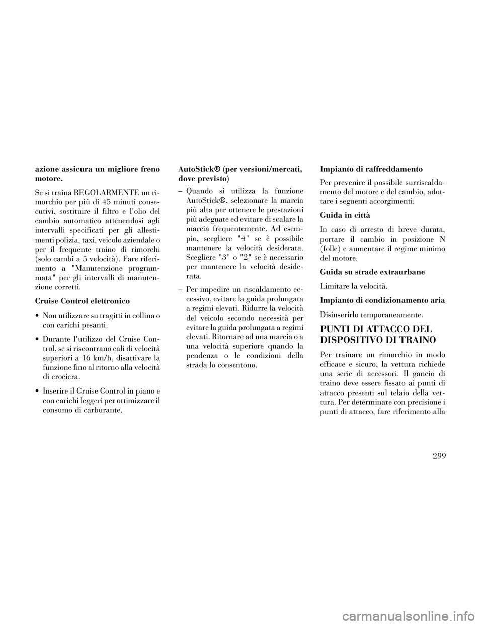 Lancia Thema 2014 Libretto Uso Manutenzione (in Italian) azione assicura un migliore freno
motore.
Se si traina REGOLARMENTE un ri-
morchio per più di 45 minuti conse-
cutivi, sostituire il filtro e lolio del
cambio automatico attenendosi agli
intervalli Lancia Thema 2014 Libretto Uso Manutenzione (in Italian) azione assicura un migliore freno
motore.
Se si traina REGOLARMENTE un ri-
morchio per più di 45 minuti conse-
cutivi, sostituire il filtro e lolio del
cambio automatico attenendosi agli
intervalli