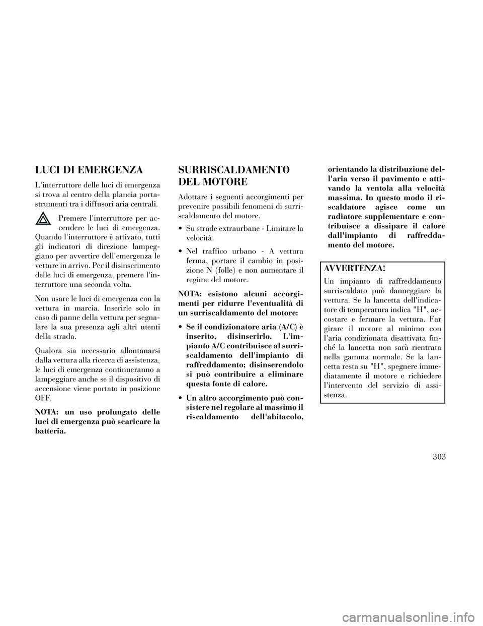 Lancia Thema 2014 Libretto Uso Manutenzione (in Italian) LUCI DI EMERGENZA
Linterruttore delle luci di emergenza
si trova al centro della plancia porta-
strumenti tra i diffusori aria centrali.Premere linterruttore per ac-
cendere le luci di emergenza.
Qu Lancia Thema 2014 Libretto Uso Manutenzione (in Italian) LUCI DI EMERGENZA
Linterruttore delle luci di emergenza
si trova al centro della plancia porta-
strumenti tra i diffusori aria centrali.Premere linterruttore per ac-
cendere le luci di emergenza.
Qu