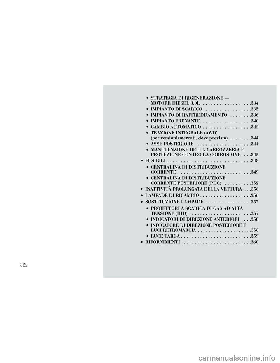Lancia Thema 2014 Libretto Uso Manutenzione (in Italian) STRATEGIA DI RIGENERAZIONE —MOTORE DIESEL 3.0L ..................334
IMPIANTO DI SCARICO .................335
IMPIANTO DI RAFFREDDAMENTO ........336
IMPIANTO FRENANTE ..................340
CAMB Lancia Thema 2014 Libretto Uso Manutenzione (in Italian) STRATEGIA DI RIGENERAZIONE —MOTORE DIESEL 3.0L ..................334
IMPIANTO DI SCARICO .................335
IMPIANTO DI RAFFREDDAMENTO ........336
IMPIANTO FRENANTE ..................340
CAMB