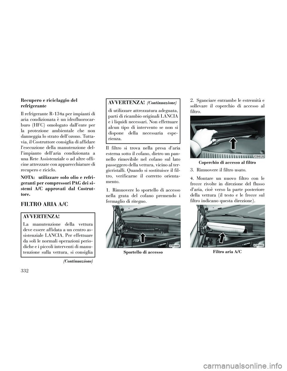 Lancia Thema 2014 Libretto Uso Manutenzione (in Italian) Recupero e riciclaggio del
refrigerante
Il refrigerante R-134a per impianti di
aria condizionata è un idrofluorocar-
buro (HFC) omologato dallente per
la protezione ambientale che non
danneggia lo s Lancia Thema 2014 Libretto Uso Manutenzione (in Italian) Recupero e riciclaggio del
refrigerante
Il refrigerante R-134a per impianti di
aria condizionata è un idrofluorocar-
buro (HFC) omologato dallente per
la protezione ambientale che non
danneggia lo s