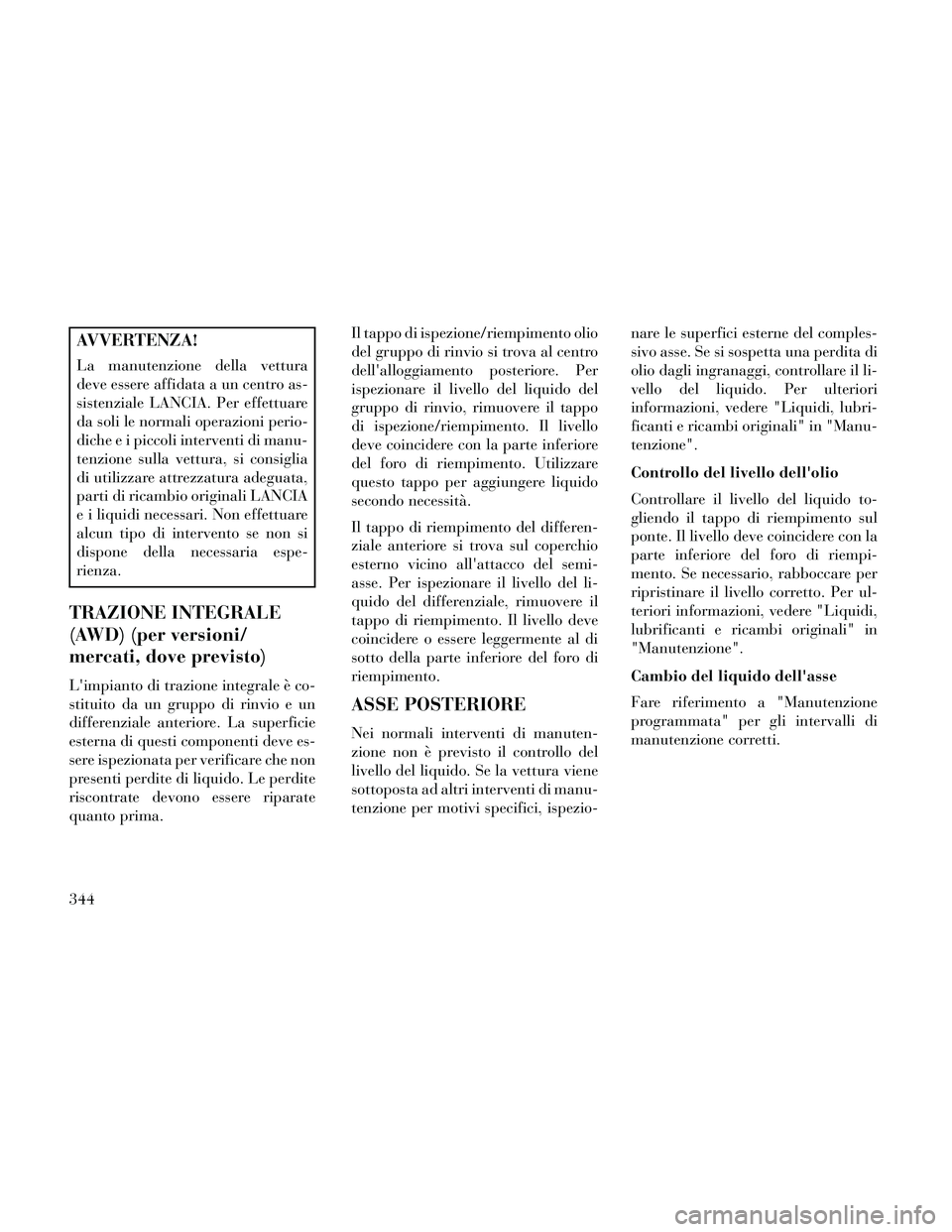 Lancia Thema 2014 Libretto Uso Manutenzione (in Italian) AVVERTENZA!
La manutenzione della vettura
deve essere affidata a un centro as-
sistenziale LANCIA. Per effettuare
da soli le normali operazioni perio-
diche e i piccoli interventi di manu-
tenzione su Lancia Thema 2014 Libretto Uso Manutenzione (in Italian) AVVERTENZA!
La manutenzione della vettura
deve essere affidata a un centro as-
sistenziale LANCIA. Per effettuare
da soli le normali operazioni perio-
diche e i piccoli interventi di manu-
tenzione su