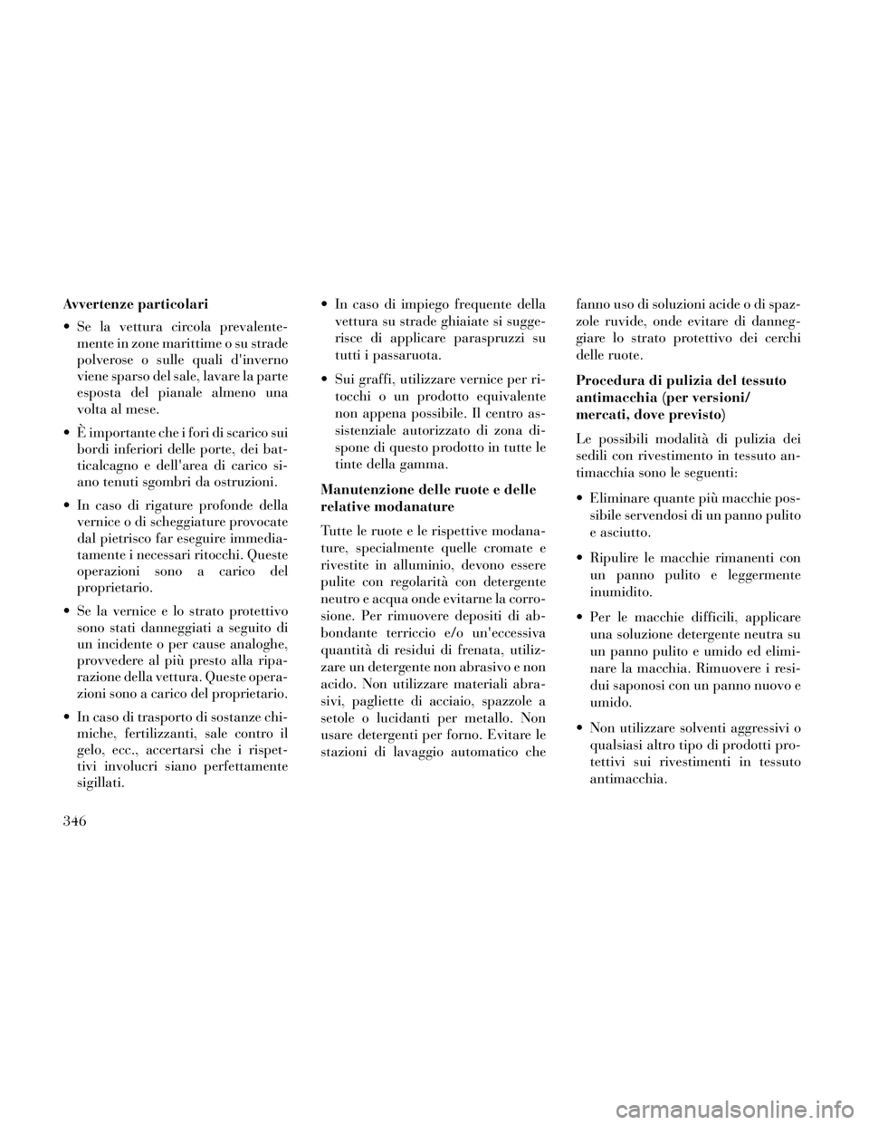Lancia Thema 2014 Libretto Uso Manutenzione (in Italian) Avvertenze particolari
Se la vettura circola prevalente-mente in zone marittime o su strade
polverose o sulle quali dinverno
viene sparso del sale, lavare la parte
esposta del pianale almeno una
vol Lancia Thema 2014 Libretto Uso Manutenzione (in Italian) Avvertenze particolari
Se la vettura circola prevalente-mente in zone marittime o su strade
polverose o sulle quali dinverno
viene sparso del sale, lavare la parte
esposta del pianale almeno una
vol