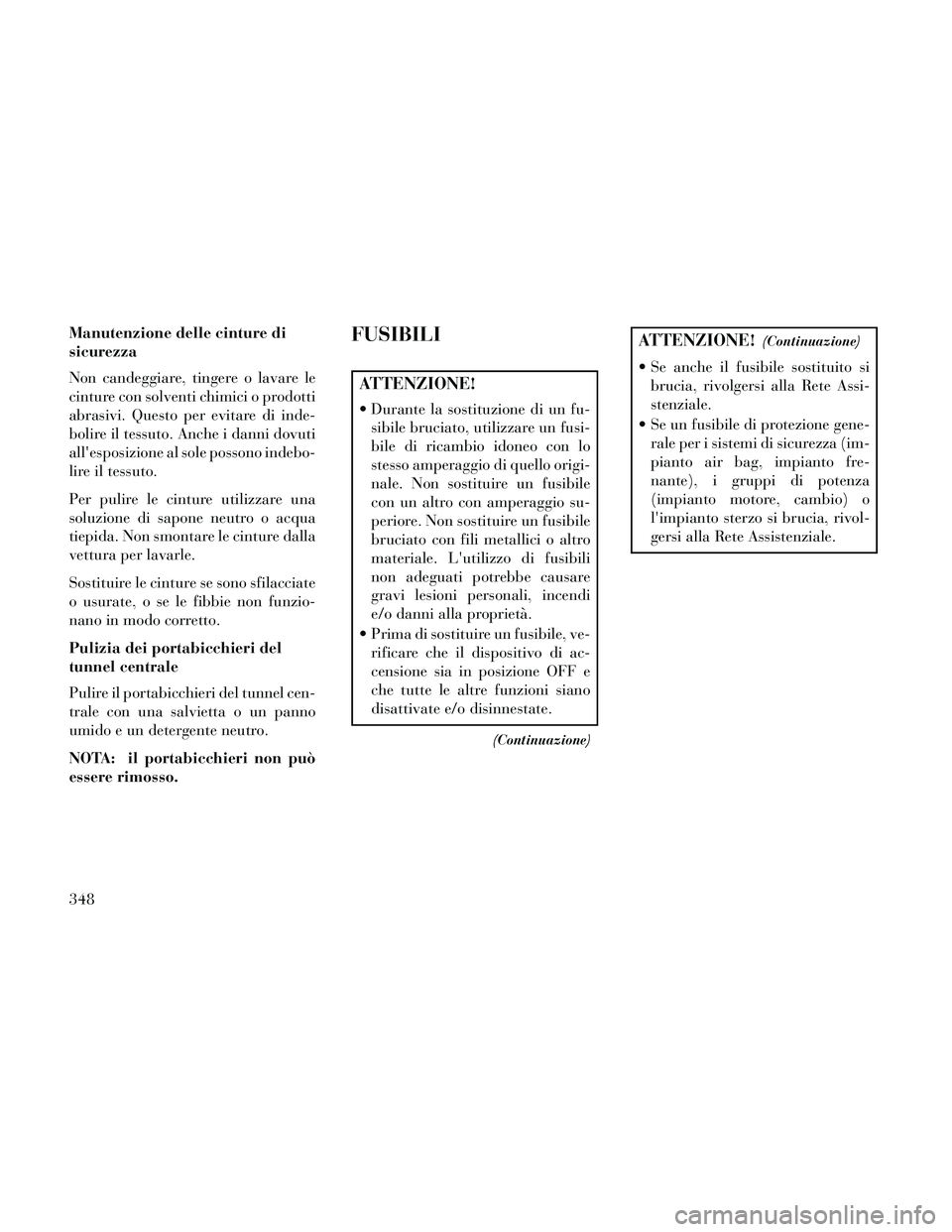 Lancia Thema 2014 Libretto Uso Manutenzione (in Italian) Manutenzione delle cinture di
sicurezza
Non candeggiare, tingere o lavare le
cinture con solventi chimici o prodotti
abrasivi. Questo per evitare di inde-
bolire il tessuto. Anche i danni dovuti
alle Lancia Thema 2014 Libretto Uso Manutenzione (in Italian) Manutenzione delle cinture di
sicurezza
Non candeggiare, tingere o lavare le
cinture con solventi chimici o prodotti
abrasivi. Questo per evitare di inde-
bolire il tessuto. Anche i danni dovuti
alle