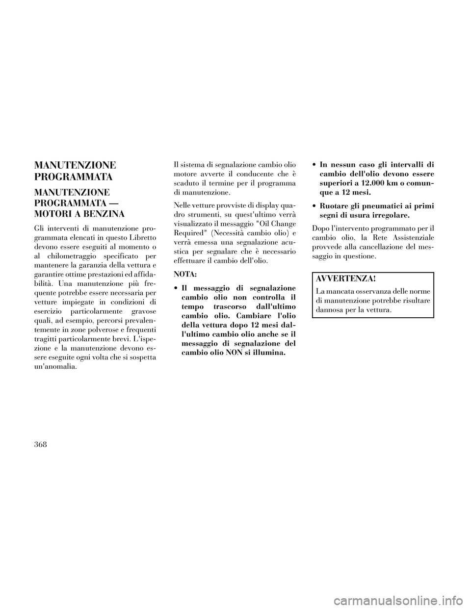 Lancia Thema 2014 Libretto Uso Manutenzione (in Italian) MANUTENZIONE
PROGRAMMATA
MANUTENZIONE
PROGRAMMATA —
MOTORI A BENZINA
Gli interventi di manutenzione pro-
grammata elencati in questo Libretto
devono essere eseguiti al momento o
al chilometraggio sp Lancia Thema 2014 Libretto Uso Manutenzione (in Italian) MANUTENZIONE
PROGRAMMATA
MANUTENZIONE
PROGRAMMATA —
MOTORI A BENZINA
Gli interventi di manutenzione pro-
grammata elencati in questo Libretto
devono essere eseguiti al momento o
al chilometraggio sp