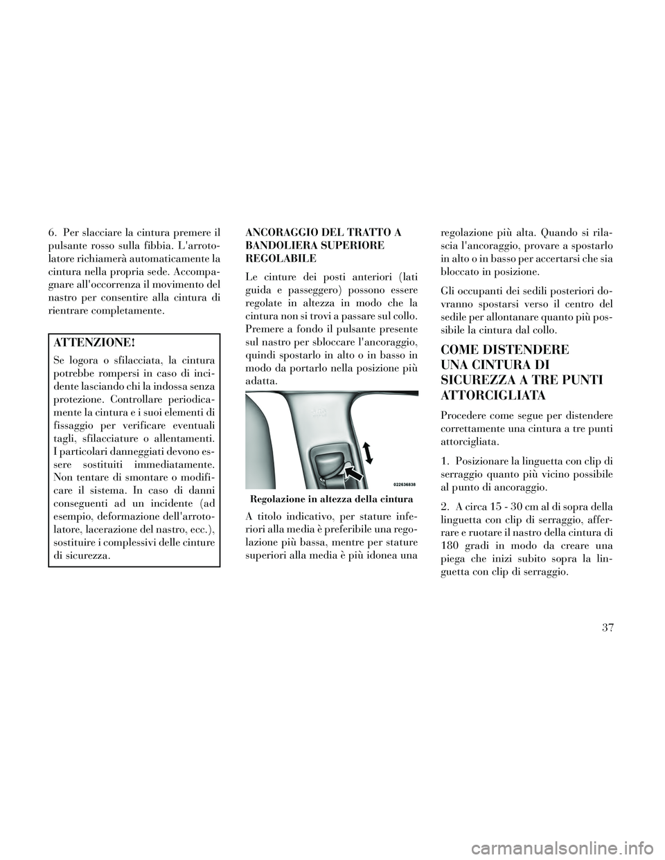 Lancia Thema 2014 Libretto Uso Manutenzione (in Italian) 6. Per slacciare la cintura premere il
pulsante rosso sulla fibbia. Larroto-
latore richiamerà automaticamente la
cintura nella propria sede. Accompa-
gnare alloccorrenza il movimento del
nastro pe Lancia Thema 2014 Libretto Uso Manutenzione (in Italian) 6. Per slacciare la cintura premere il
pulsante rosso sulla fibbia. Larroto-
latore richiamerà automaticamente la
cintura nella propria sede. Accompa-
gnare alloccorrenza il movimento del
nastro pe