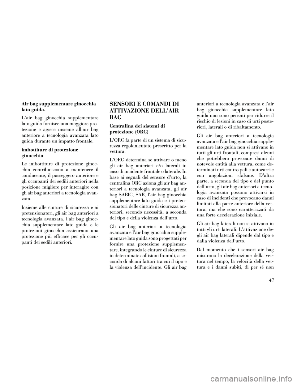 Lancia Thema 2014 Libretto Uso Manutenzione (in Italian) Air bag supplementare ginocchia
lato guida.
Lair bag ginocchia supplementare
lato guida fornisce una maggiore pro-
tezione e agisce insieme allair bag
anteriore a tecnologia avanzata lato
guida dura Lancia Thema 2014 Libretto Uso Manutenzione (in Italian) Air bag supplementare ginocchia
lato guida.
Lair bag ginocchia supplementare
lato guida fornisce una maggiore pro-
tezione e agisce insieme allair bag
anteriore a tecnologia avanzata lato
guida dura