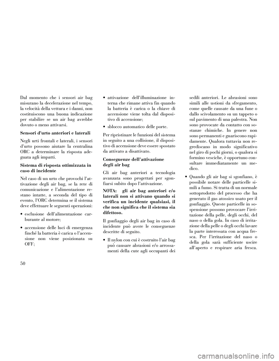 Lancia Thema 2014 Libretto Uso Manutenzione (in Italian) Dal momento che i sensori air bag
misurano la decelerazione nel tempo,
la velocità della vettura e i danni, non
costituiscono una buona indicazione
per stabilire se un air bag avrebbe
dovuto o meno a Lancia Thema 2014 Libretto Uso Manutenzione (in Italian) Dal momento che i sensori air bag
misurano la decelerazione nel tempo,
la velocità della vettura e i danni, non
costituiscono una buona indicazione
per stabilire se un air bag avrebbe
dovuto o meno a