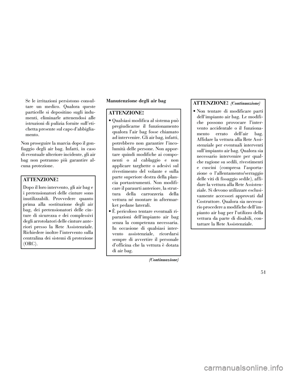 Lancia Thema 2014 Libretto Uso Manutenzione (in Italian) Se le irritazioni persistono consul-
tare un medico. Qualora queste
particelle si depositino sugli indu-
menti, eliminarle attenendosi alle
istruzioni di pulizia fornite sulleti-
chetta presente sul Lancia Thema 2014 Libretto Uso Manutenzione (in Italian) Se le irritazioni persistono consul-
tare un medico. Qualora queste
particelle si depositino sugli indu-
menti, eliminarle attenendosi alle
istruzioni di pulizia fornite sulleti-
chetta presente sul