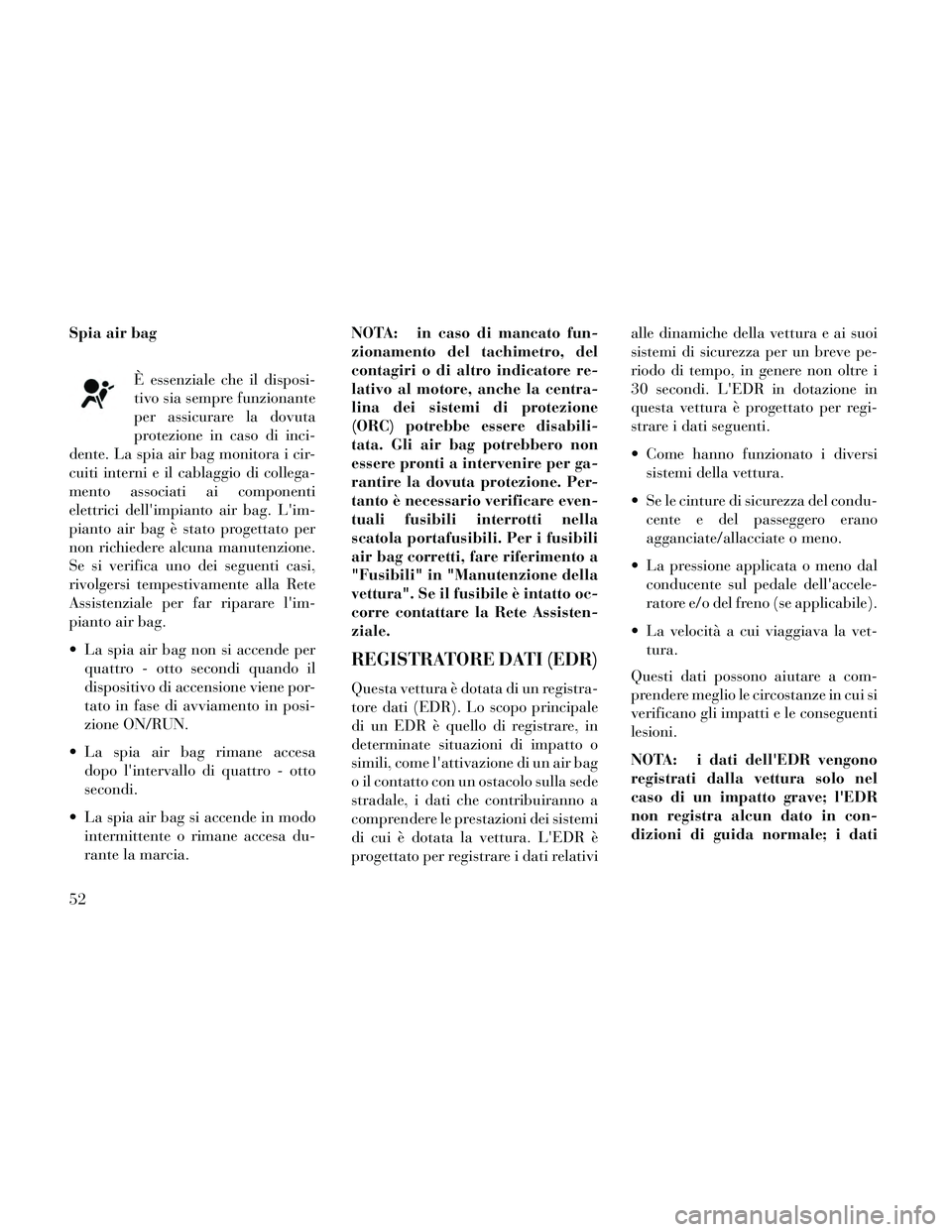 Lancia Thema 2014 Libretto Uso Manutenzione (in Italian) Spia air bagÈ essenziale che il disposi-
tivo sia sempre funzionante
per assicurare la dovuta
protezione in caso di inci-
dente. La spia air bag monitora i cir-
cuiti interni e il cablaggio di colleg Lancia Thema 2014 Libretto Uso Manutenzione (in Italian) Spia air bagÈ essenziale che il disposi-
tivo sia sempre funzionante
per assicurare la dovuta
protezione in caso di inci-
dente. La spia air bag monitora i cir-
cuiti interni e il cablaggio di colleg