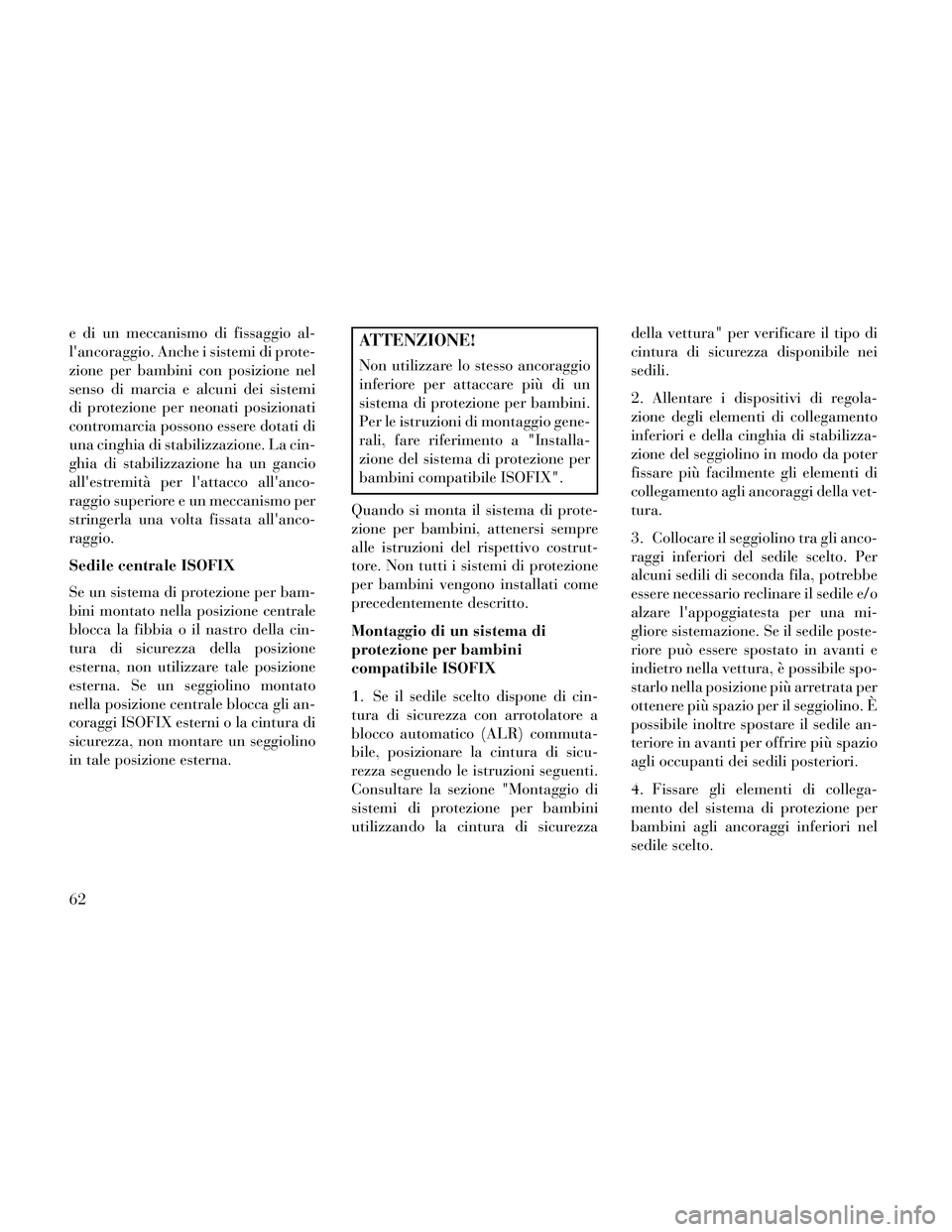 Lancia Thema 2014 Libretto Uso Manutenzione (in Italian) e di un meccanismo di fissaggio al-
lancoraggio. Anche i sistemi di prote-
zione per bambini con posizione nel
senso di marcia e alcuni dei sistemi
di protezione per neonati posizionati
contromarcia Lancia Thema 2014 Libretto Uso Manutenzione (in Italian) e di un meccanismo di fissaggio al-
lancoraggio. Anche i sistemi di prote-
zione per bambini con posizione nel
senso di marcia e alcuni dei sistemi
di protezione per neonati posizionati
contromarcia