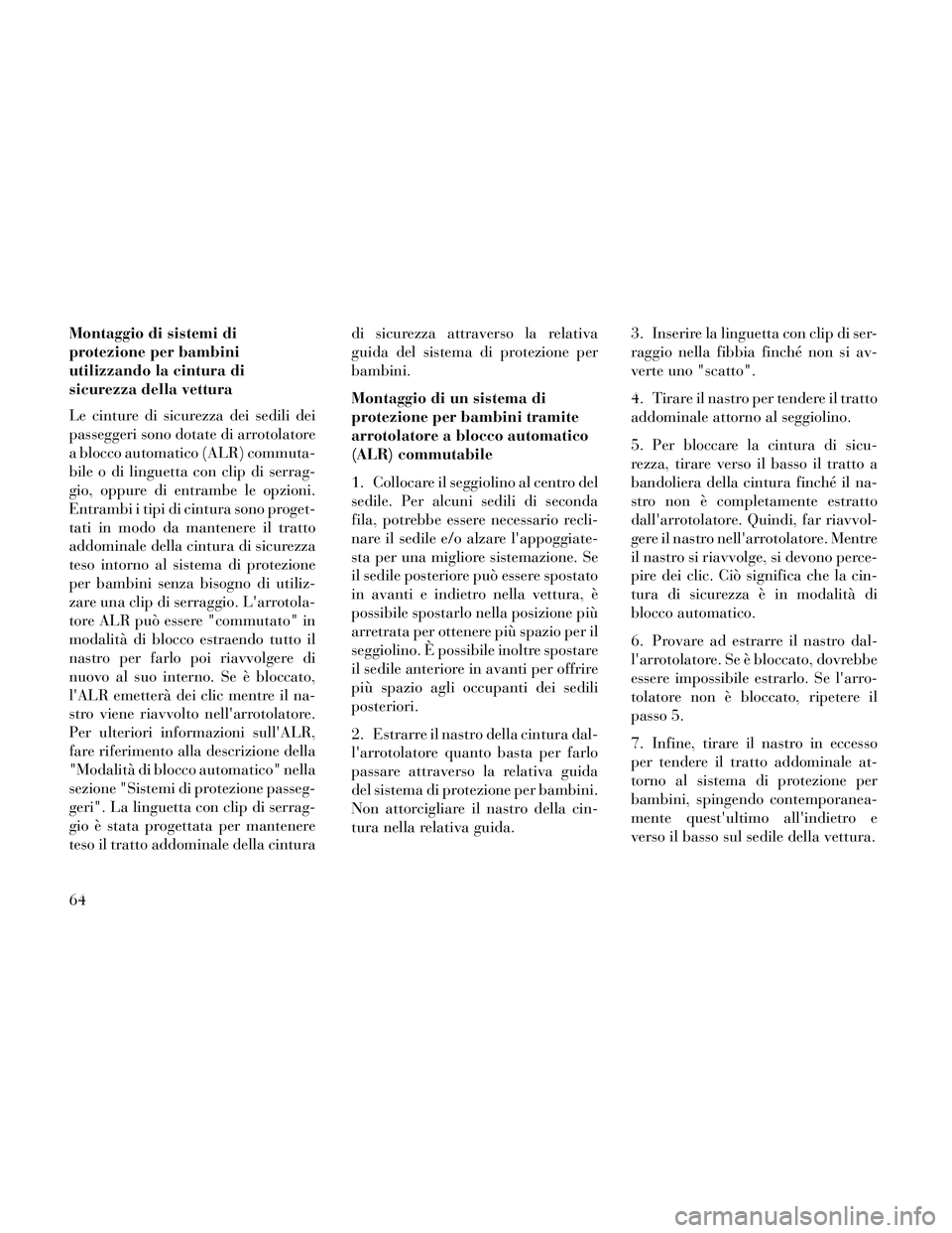 Lancia Thema 2014 Libretto Uso Manutenzione (in Italian) Montaggio di sistemi di
protezione per bambini
utilizzando la cintura di
sicurezza della vettura
Le cinture di sicurezza dei sedili dei
passeggeri sono dotate di arrotolatore
a blocco automatico (ALR) Lancia Thema 2014 Libretto Uso Manutenzione (in Italian) Montaggio di sistemi di
protezione per bambini
utilizzando la cintura di
sicurezza della vettura
Le cinture di sicurezza dei sedili dei
passeggeri sono dotate di arrotolatore
a blocco automatico (ALR)