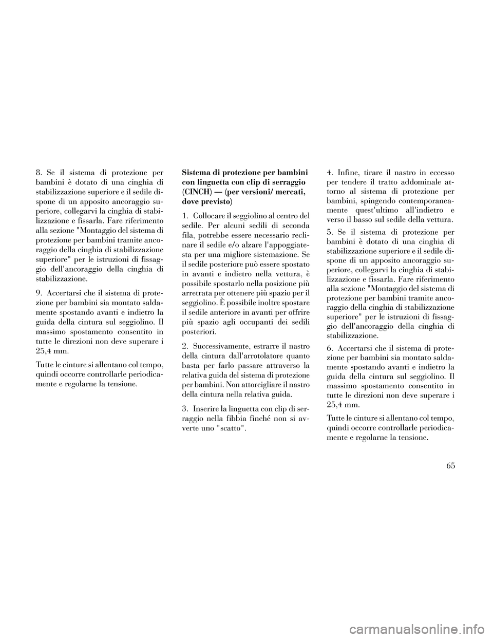 Lancia Thema 2014 Libretto Uso Manutenzione (in Italian) 8. Se il sistema di protezione per
bambini è dotato di una cinghia di
stabilizzazione superiore e il sedile di-
spone di un apposito ancoraggio su-
periore, collegarvi la cinghia di stabi-
lizzazione Lancia Thema 2014 Libretto Uso Manutenzione (in Italian) 8. Se il sistema di protezione per
bambini è dotato di una cinghia di
stabilizzazione superiore e il sedile di-
spone di un apposito ancoraggio su-
periore, collegarvi la cinghia di stabi-
lizzazione