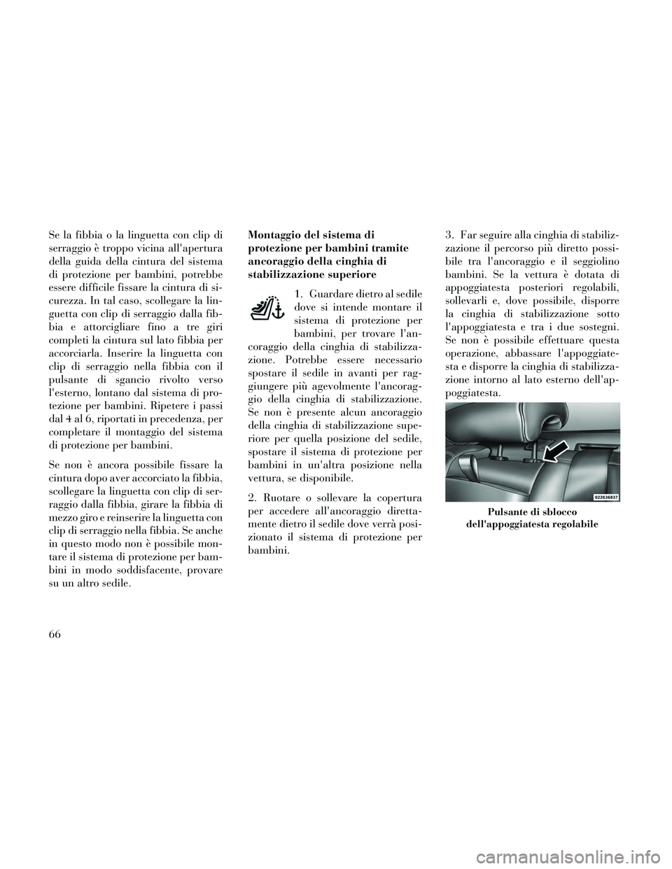 Lancia Thema 2014 Libretto Uso Manutenzione (in Italian) Se la fibbia o la linguetta con clip di
serraggio è troppo vicina allapertura
della guida della cintura del sistema
di protezione per bambini, potrebbe
essere difficile fissare la cintura di si-
cur Lancia Thema 2014 Libretto Uso Manutenzione (in Italian) Se la fibbia o la linguetta con clip di
serraggio è troppo vicina allapertura
della guida della cintura del sistema
di protezione per bambini, potrebbe
essere difficile fissare la cintura di si-
cur