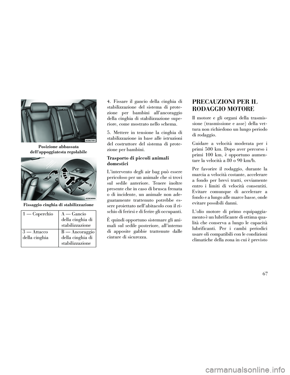 Lancia Thema 2014  Libretto Uso Manutenzione (in Italian) 1 — Coperchio A — Ganciodella cinghia di
stabilizzazione
3 — Attacco
della cinghia B — Ancoraggio
della cinghia di
stabilizzazione 4. Fissare il gancio della cinghia di
stabilizzazione del sis