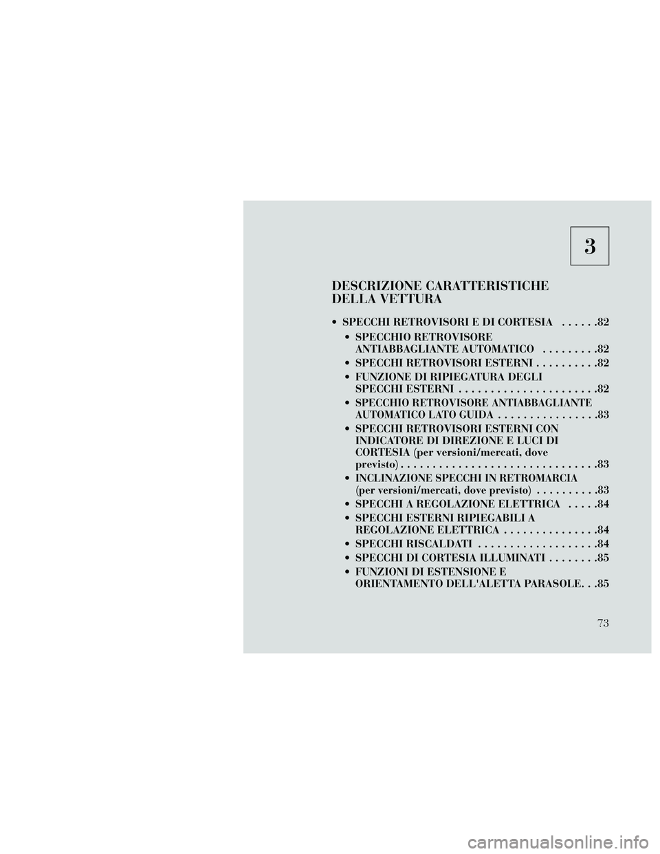 Lancia Thema 2014  Libretto Uso Manutenzione (in Italian) 3
DESCRIZIONE CARATTERISTICHE
DELLA VETTURA
 SPECCHI RETROVISORI E DI CORTESIA......82
 SPECCHIO RETROVISORE ANTIABBAGLIANTE AUTOMATICO .........82
 SPECCHI RETROVISORI ESTERNI ..........82
 FUNZIONE 