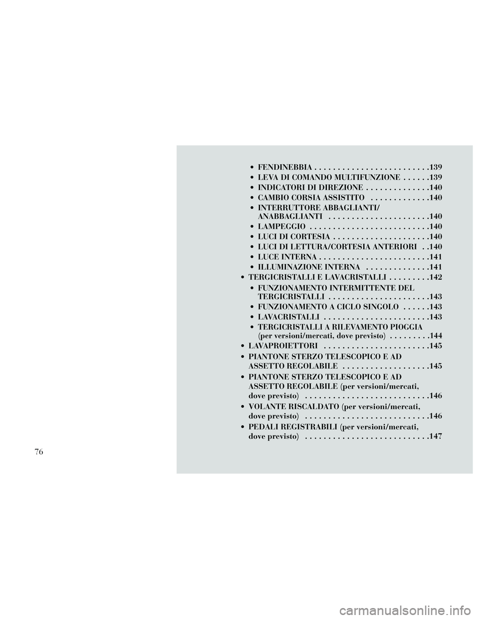 Lancia Thema 2014  Libretto Uso Manutenzione (in Italian)  FENDINEBBIA.........................139
 LEVA DI COMANDO MULTIFUNZIONE ......139
 INDICATORI DI DIREZIONE ..............140
 CAMBIO CORSIA ASSISTITO .............140
 INTERRUTTORE ABBAGLIANTI/ ANABBA