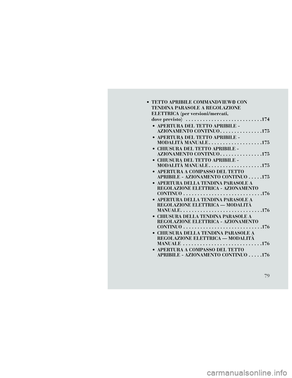 Lancia Thema 2014  Libretto Uso Manutenzione (in Italian)  TETTO APRIBILE COMMANDVIEW® CONTENDINA PARASOLE A REGOLAZIONE
ELETTRICA (per versioni/mercati,
dove previsto) ...........................174
 APERTURA DEL TETTO APRIBILE - AZIONAMENTO CONTINUO .....