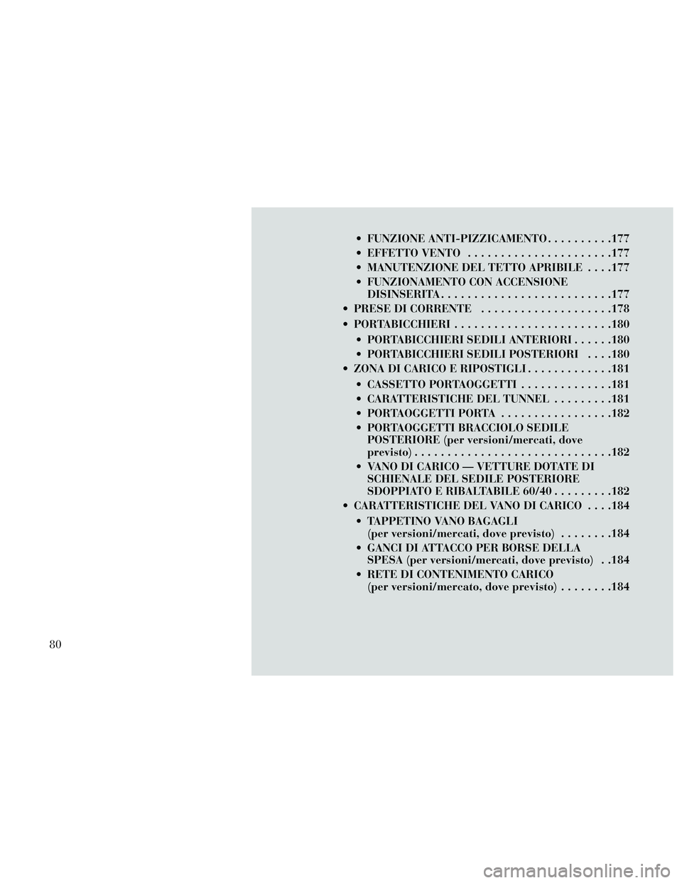 Lancia Thema 2014  Libretto Uso Manutenzione (in Italian)  FUNZIONE ANTI-PIZZICAMENTO..........177
 EFFETTO VENTO ......................177
 MANUTENZIONE DEL TETTO APRIBILE . . . .177
 FUNZIONAMENTO CON ACCENSIONE DISINSERITA ..........................177
 P