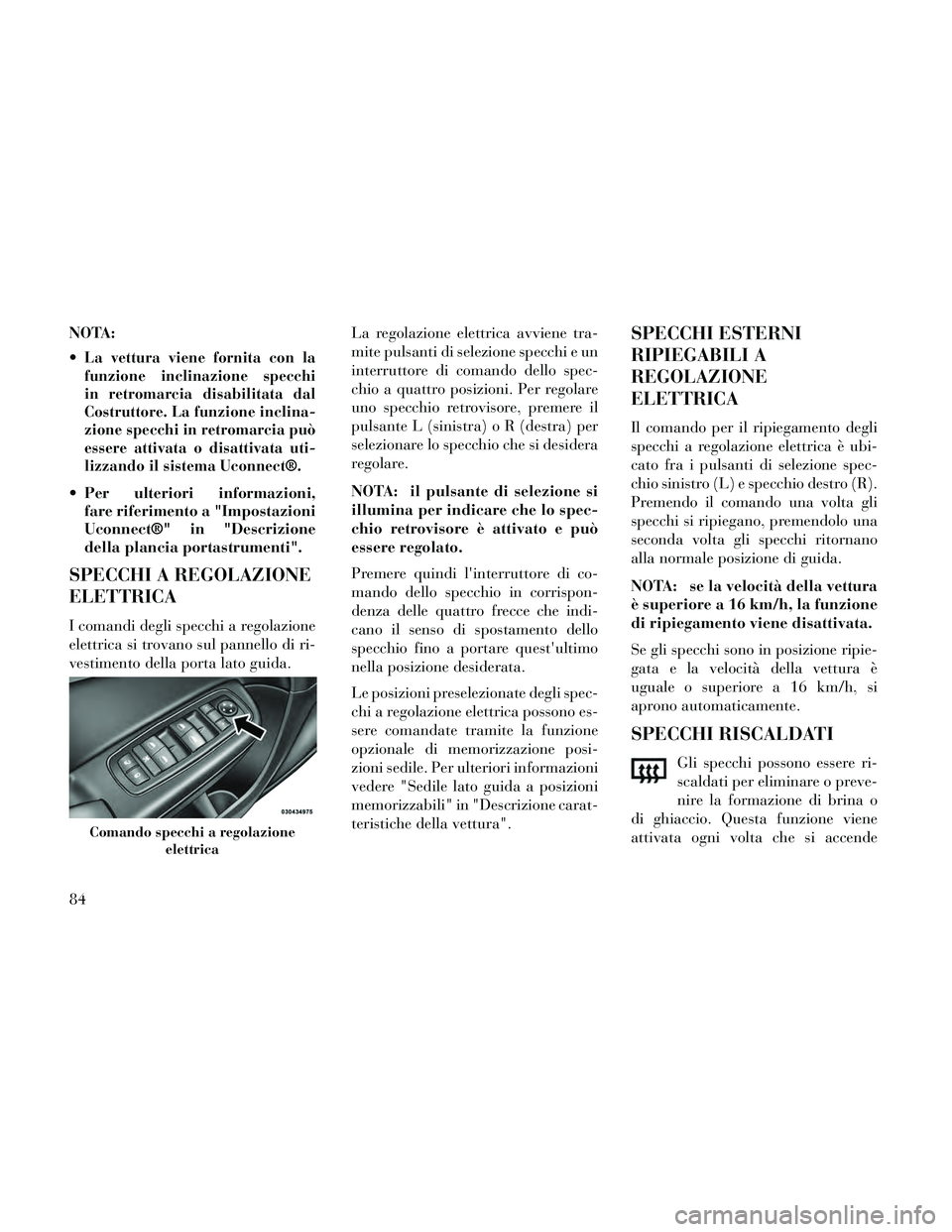Lancia Thema 2014  Libretto Uso Manutenzione (in Italian) NOTA:

La vettura viene fornita con la
funzione inclinazione specchi
in retromarcia disabilitata dal
Costruttore. La funzione inclina-
zione specchi in retromarcia può
essere attivata o disattivata u