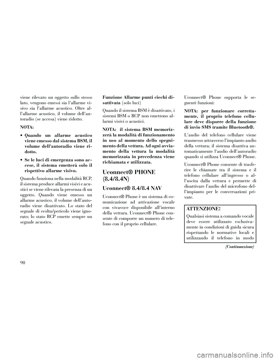 Lancia Thema 2014  Libretto Uso Manutenzione (in Italian) viene rilevato un oggetto sullo stesso
lato, vengono emessi sia lallarme vi-
sivo sia lallarme acustico. Oltre al-
lallarme acustico, il volume dellau-
toradio (se accesa) viene ridotto.
NOTA:
 Qu
