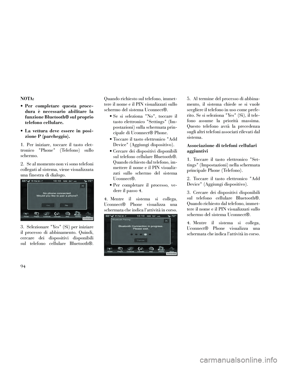 Lancia Thema 2014 Libretto Uso Manutenzione (in Italian) NOTA:
Per completare questa proce-dura è necessario abilitare la
funzione Bluetooth® sul proprio
telefono cellulare.
La vettura deve essere in posi- zione P (parcheggio).
1. Per iniziare, toccare Lancia Thema 2014 Libretto Uso Manutenzione (in Italian) NOTA:
Per completare questa proce-dura è necessario abilitare la
funzione Bluetooth® sul proprio
telefono cellulare.
La vettura deve essere in posi- zione P (parcheggio).
1. Per iniziare, toccare