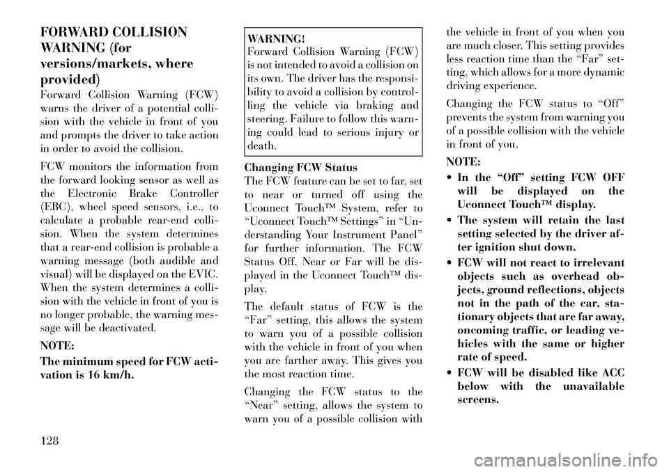 Lancia Thema 2012  Owner handbook (in English) FORWARD COLLISION
WARNING (for
versions/markets, where
provided)
Forward Collision Warning (FCW)
warns the driver of a potential colli-
sion with the vehicle in front of you
and prompts the driver to 