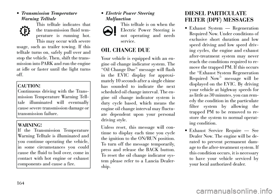 Lancia Thema 2012  Owner handbook (in English)  Transmission TemperatureWarning Telltale This telltale indicates that
the transmission fluid tem-
perature is running hot.
This may occur with severe
usage, such as trailer towing. If this
telltale 
