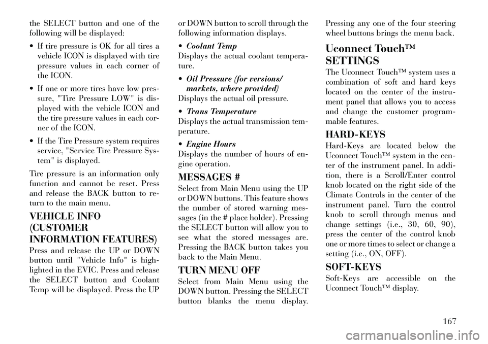 Lancia Thema 2012 Owner handbook (in English) the SELECT button and one of the
following will be displayed:
If tire pressure is OK for all tires avehicle ICON is displayed with tire
pressure values in each corner of
the ICON.
If one or more t Lancia Thema 2012 Owner handbook (in English) the SELECT button and one of the
following will be displayed:
If tire pressure is OK for all tires avehicle ICON is displayed with tire
pressure values in each corner of
the ICON.
If one or more t