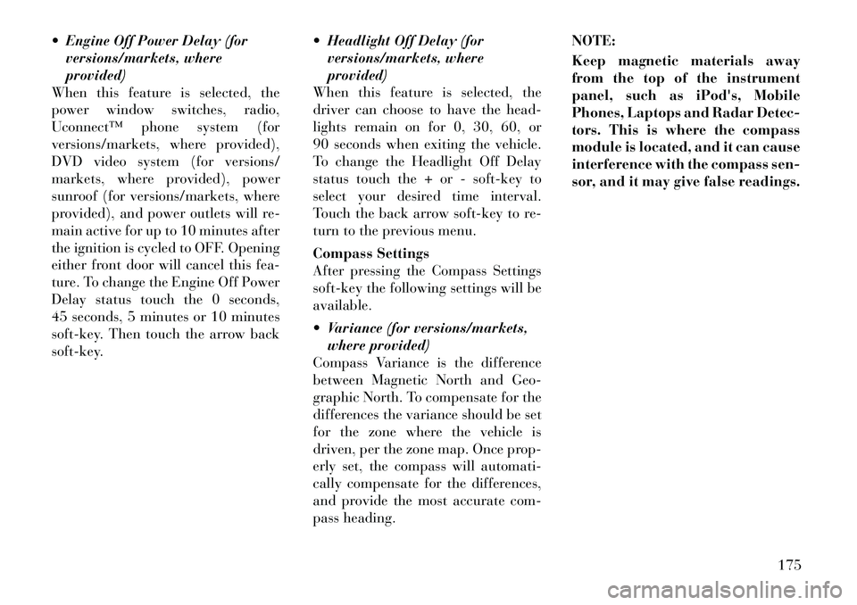Lancia Thema 2012 Owner handbook (in English) Engine Off Power Delay (forversions/markets, where
provided)
When this feature is selected, the
power window switches, radio,
Uconnect™ phone system (for
versions/markets, where provided),
DVD vid Lancia Thema 2012 Owner handbook (in English) Engine Off Power Delay (forversions/markets, where
provided)
When this feature is selected, the
power window switches, radio,
Uconnect™ phone system (for
versions/markets, where provided),
DVD vid