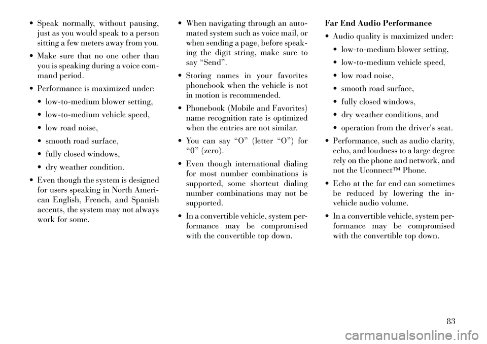 Lancia Thema 2012 Owner handbook (in English) Speak normally, without pausing,just as you would speak to a person
sitting a few meters away from you.
Make sure that no one other than you is speaking during a voice com-
mand period.
Performa Lancia Thema 2012 Owner handbook (in English) Speak normally, without pausing,just as you would speak to a person
sitting a few meters away from you.
Make sure that no one other than you is speaking during a voice com-
mand period.
Performa
