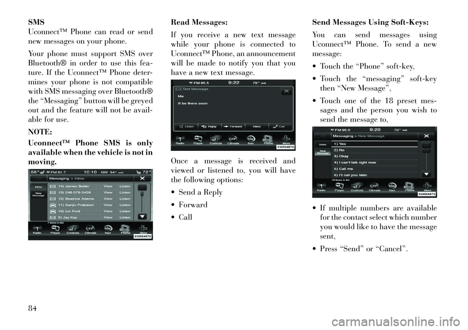 Lancia Thema 2012  Owner handbook (in English) SMS
Uconnect™ Phone can read or send
new messages on your phone.
Your phone must support SMS over
Bluetooth® in order to use this fea-
ture. If the Uconnect™ Phone deter-
mines your phone is not 