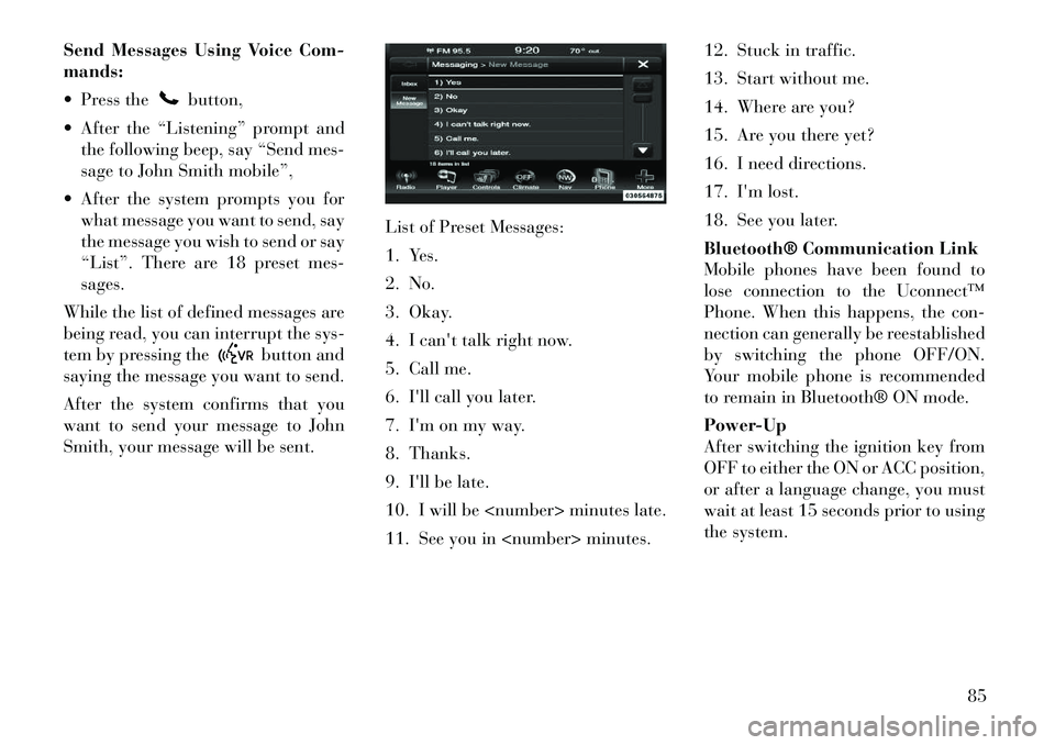 Lancia Thema 2012  Owner handbook (in English) Send Messages Using Voice Com-
mands:
 Press the
button,
 After the “Listening” prompt and the following beep, say “Send mes-
sage to John Smith mobile”,
 After the system prompts you for w