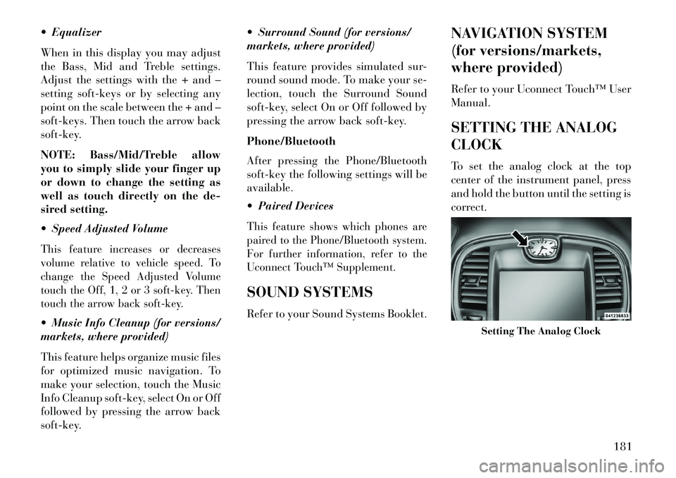 Lancia Thema 2013 Owner handbook (in English) Equalizer
When in this display you may adjust
the Bass, Mid and Treble settings.
Adjust the settings with the + and –
setting soft-keys or by selecting any
point on the scale between the + and – Lancia Thema 2013 Owner handbook (in English) Equalizer
When in this display you may adjust
the Bass, Mid and Treble settings.
Adjust the settings with the + and –
setting soft-keys or by selecting any
point on the scale between the + and –