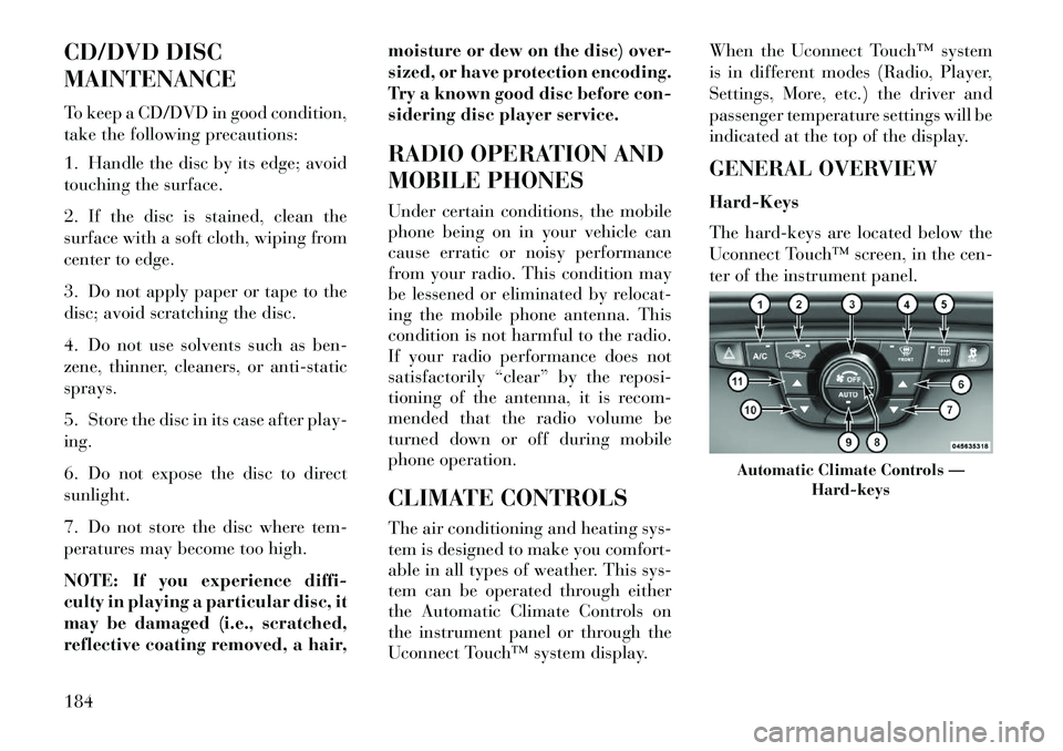 Lancia Thema 2013 Owner handbook (in English) CD/DVD DISC
MAINTENANCE
To keep a CD/DVD in good condition,
take the following precautions:
1. Handle the disc by its edge; avoid
touching the surface.
2. If the disc is stained, clean the
surface wit Lancia Thema 2013 Owner handbook (in English) CD/DVD DISC
MAINTENANCE
To keep a CD/DVD in good condition,
take the following precautions:
1. Handle the disc by its edge; avoid
touching the surface.
2. If the disc is stained, clean the
surface wit