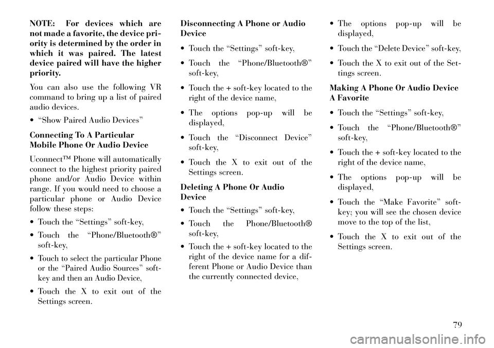 Lancia Thema 2013 Owner handbook (in English) NOTE: For devices which are
not made a favorite, the device pri-
ority is determined by the order in
which it was paired. The latest
device paired will have the higher
priority.
You can also use the f Lancia Thema 2013 Owner handbook (in English) NOTE: For devices which are
not made a favorite, the device pri-
ority is determined by the order in
which it was paired. The latest
device paired will have the higher
priority.
You can also use the f